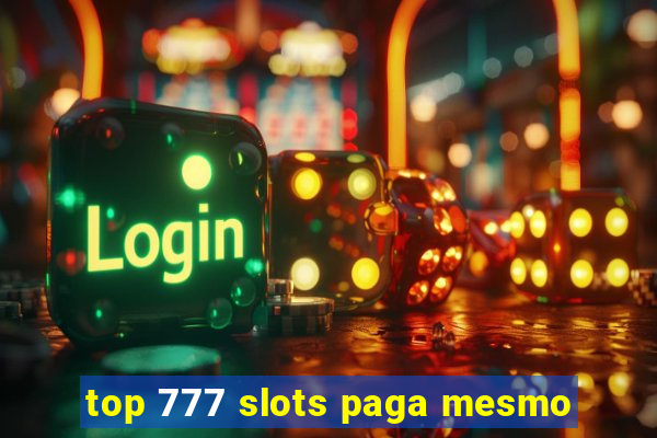 top 777 slots paga mesmo